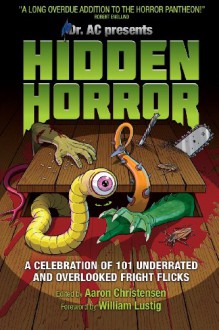 Hidden Horror: A Celebration of 101 Underrated and Overlooked Fright Flicks - Aaron Christensen, Molly Celaschi, Chris Alexander, Dave Alexander, Jude Felton, Robert Freese, Jon Kitley, Anthony Timpone, Freddie Young