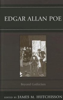 Edgar Allan Poe: Beyond Gothicism - James M. Hutchisson, Amy C. Branam, Dennis Eddings, Benjamin F. Fisher, Peter Goodwin, Kevin J. Hayes, Leon Jackson, John F. Jebb, Daniel Phillippon, Laura Saltz, C T. Walters, Justin Wert