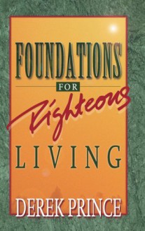 Foundations for Righteous Living - Derek Prince