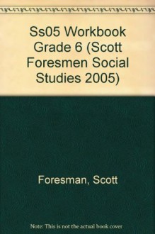 SS05 WORKBOOK GRADE 6 (Scott Foresmen Social Studies 2005) - Scott Foresman