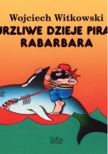 Burzliwe dzieje pirata Rabarbara - Wojciech Witkowski