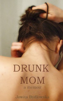 Drunk Mom: A Memoir - Jowita Bydlowska