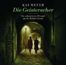 Die Geisterseher: Ein unheimliches Hörspiel um die Gebrüder Grimm - Kai Meyer, Matthias Habich, Andreas Fröhlich, Markus Pfeiffer