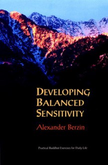 Developing Balanced Sensitivity: Practical Buddhist Exercises For Daily Life - Alexander Berzin