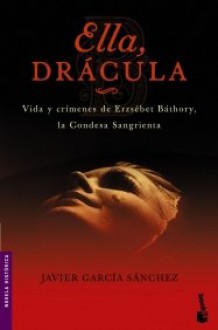 Ella, Drácula (Novela histórica) - Javier García Sánchez