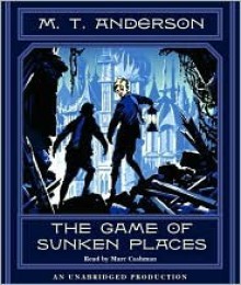 The Game of Sunken Places - M.T. Anderson