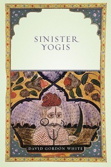 Sinister Yogis - David Gordon White