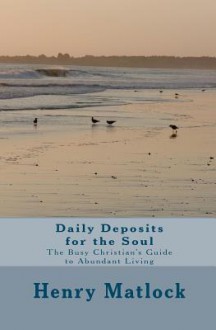 Daily Deposits for the Soul: The Busy Christian's Guide to Abundant Living - Henry Matlock, Dan Miller