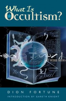 What Is Occultism? - Dion Fortune, Gareth Knight