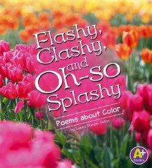 Flashy, Clashy, and Oh-So Splashy: Poems about Color - Laura Purdie Salas, Laura Purdie Sales