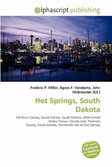 Hot Springs, South Dakota - Agnes F. Vandome, John McBrewster, Sam B Miller II