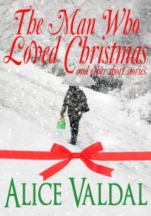 The Man Who Loved Christmas - Alice Valdal