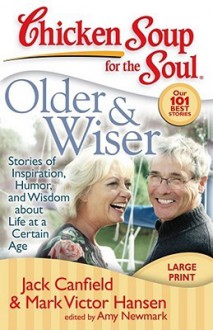 Chicken Soup for the Soul: Older & Wiser: Stories of Inspiration, Humor, and Wisdom about Life at a Certain Age - Jack Canfield, Mark Victor Hansen, Amy Newmark