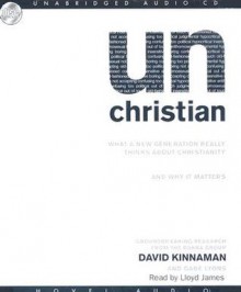 unChristian: What a New Generation Really Thinks About Christianity...and Why it Matters - David Kinnaman, Gabe Lyons, Lloyd James