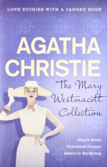 The Mary Westmacott Collection: Volume One (Giant's Bread / Unfinished Portrait / Absent in the Spring) - Mary Westmacott, Agatha Christie