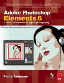 Adobe Photoshop Elements 6: A Visual Introduction to Digital Photography [With CDROM] - Philip Andrews