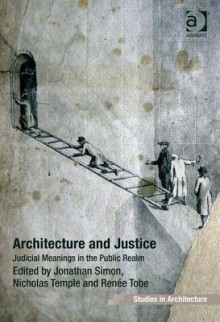 Architecture and Justice: Judicial Meanings in the Public Realm - Jonathan Simon, Nicholas Temple