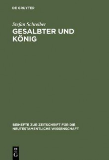 Gesalbter Und K Nig: Titel Und Konzeptionen Der K Niglichen Gesalbtenerwartung in Fr Hj Dischen Und Urchristlichen Schriften - Stefan Schreiber