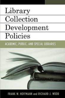 Collection Development Policies: Academic, Public, and Special Libraries - Frank W. Hoffmann