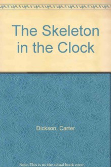 The Skeleton in the Clock: Another adventure of Sir Henry Merrivale - Carter Dickson