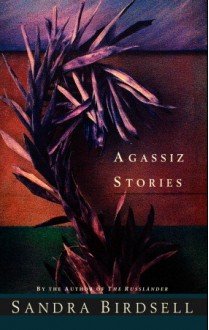 Agassiz Stories - Sandra Birdsell