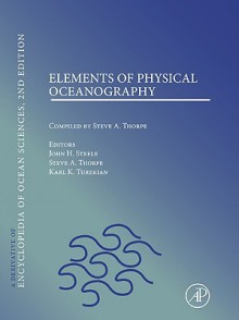 Elements of Physical Oceanography: A Derivative of the Encyclopedia of Ocean Sciences - John H. Steele, Steve A. Thorpe, Karl K. Turekian