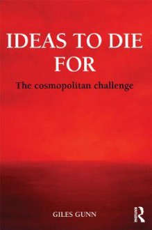 Ideas to Die for: The Cosmopolitan Challenge - Giles B. Gunn