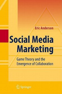 Social Media Marketing: Game Theory And The Emergence Of Collaboration - Eric Anderson