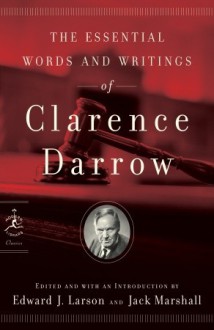 The Essential Words and Writings of Clarence Darrow - Clarence Darrow, Edward J. Larson, Jack Marshall