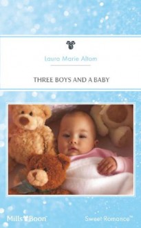 Three Boys and a Baby - Laura Marie Altom