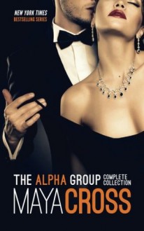 The Alpha Group: Complete Collection (The Alpha Group, #1-3) - Maya Cross