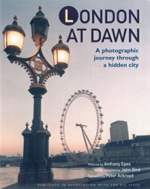 London at Dawn: A Photographic Journey Through a Hidden City - Anthony Epes, John Bird