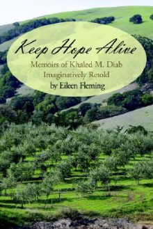 Keep Hope Alive: Memoirs of Khaled M. Diab Imaginatively Retold - Eileen Fleming