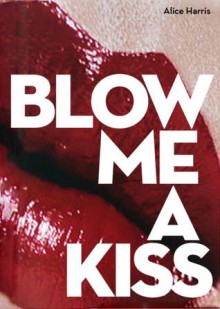 Blow Me a Kiss - Alice Harris