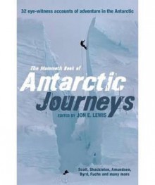 Mammoth Book of Antarctic Journeys: 35 Eye-Witness Accounts of Adventure in the Antarctic - Jon E. Lewis