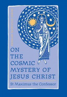 On the Cosmic Mystery of Jesus Christ - St. Maximus the Confessor, Paul M. Blowers, Robert Louis Wilken