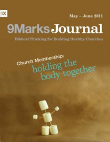 Church Membership: Holding The Body Together (9Marks Journal) - Terry Johnson, Matt Schmucker, Mike McKinley, Thabiti Anyabwile, Al Jackson, John Folmar, Matt Chandler, Michael Haykin, Jonathan Leeman, Bobby Jamieson