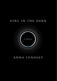 Girl in the Dark: A Memoir - Anna Lyndsey