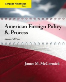 Cengage Advantage: American Foreign Policy and Process - James M. McCormick