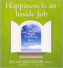 Happiness Is an Inside Job: Practicing for a Joyful Life - Sylvia Boorstein