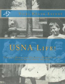 Usna Life!: Families, Homes and Treasured Memories of the United States Naval Academy - Vicki Escude