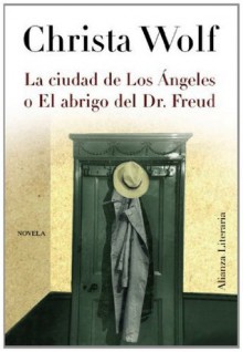 La ciudad de Los Ángeles o el abrigo del Dr. Freud (Alianza Literaria) (Spanish Edition) - Christa Wolf, Carmen (Traductor/a) Gauger