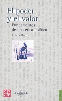 El Poder y el Valor: Fundamentos de una Etica Politica - Luis Villoro