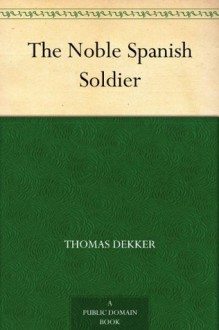 The Noble Spanish Soldier - Thomas Dekker