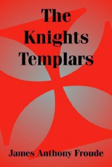 The Knights Templars - J.A. Froude