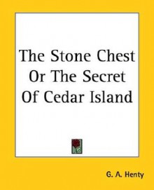 The Stone Chest or the Secret of Cedar Island - G.A. Henty