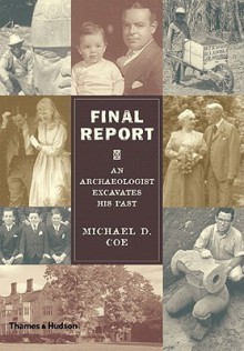 Final Report: An Archaeologist Excavates His Past - Michael D. Coe