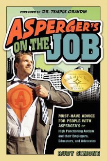 Asperger's on the Job: Must-have Advice for People with Asperger's or High Functioning Autism, and their Employers, Educators, and Advocates - Rudy Simone, Temple Grandin