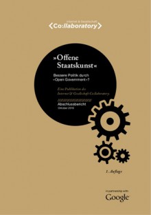 Offene Staatskunst - Bessere Politik durch »Open Government«? - Daniel Dietrich, Julius van der Laar, Rafael Capurro, Christopher Coenen, Jutta Croll, Holm Friebe, Hubertus Gersdorf, Philippe Gröschel, Michael Hodel, Michael Hohensee, Lorena Jaume-Palasi, Wolfgang Kleinwächter, Philipp Müller, Ulrich Klotz, Annette Kroeber-Riel, Hen