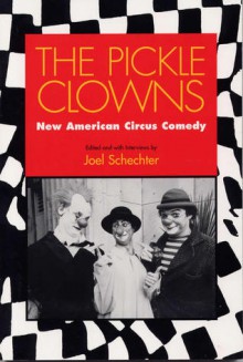 The Pickle Clowns: New American Circus Comedy - Joel SCHECHTER, Tandy Beal, Kimi Okada